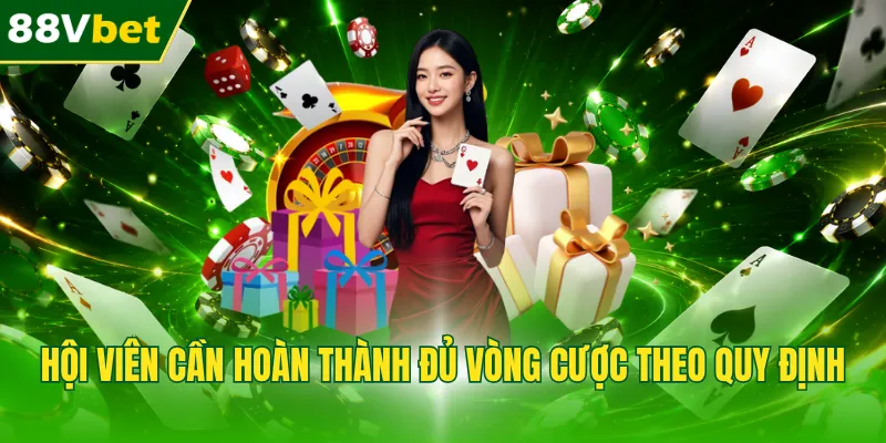 Hội viên cần hoàn thành đủ vòng cược theo quy định