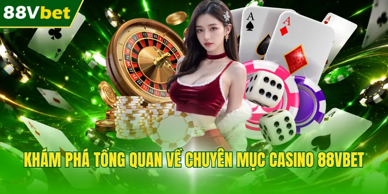 Khám phá tổng quan về chuyên mục casino 88VBET